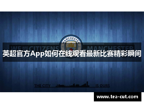 英超官方App如何在线观看最新比赛精彩瞬间